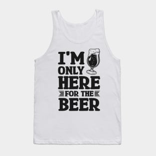 I'm only here for the beer - Funny Hilarious Meme Satire Simple Black and White Beer Lover Gifts Presents Quotes Sayings Tank Top